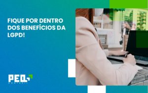 Fique Por Dentro Dos Beneficios Da Lgpd Peq Contábil - Escritório de Contabilidade no Rio de Janeiro - RJ | PEQ Contábil