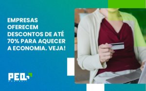 Empresas Oferecem Descontos De Até 70% Para Aquecer A Economia. Veja! - Escritório de Contabilidade no Rio de Janeiro - RJ | PEQ Contábil