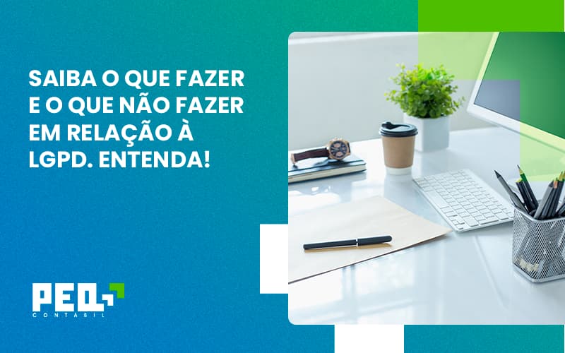 Saiba O Que Fazer E O Que Não Fazer Em Relação à Lgpd. Entenda! Peq Contábil - Escritório de Contabilidade no Rio de Janeiro - RJ | PEQ Contábil