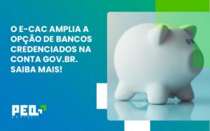 O E Cac Amplia A Opção De Bancos Credenciados Na Conta Gov.br. Saiba Mais! Peq Contábil - Escritório de Contabilidade no Rio de Janeiro - RJ | PEQ Contábil