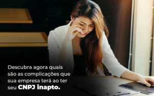 Descubra Agora Quais Sao As Complicacoes Que Sua Empresa Tera Ao Ter Seu Cnpj Inapto Blog - Escritório de Contabilidade no Rio de Janeiro - RJ | PEQ Contábil