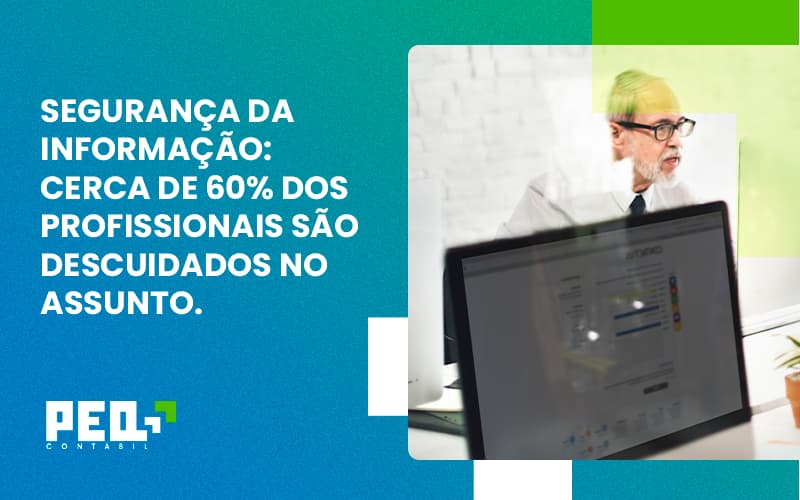 Seguranca Da Informacao Cerca De 60 Dos Profissionais Sao Descuidados No Assunto Entenda Peq Contábil - Escritório de Contabilidade no Rio de Janeiro - RJ | PEQ Contábil