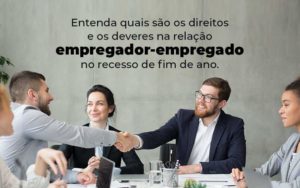 Entenda Quais Sao Os Direitos E Os Deveres Na Relacao Empregador Empregado No Recesso De Fim De Ano Blog 1 - Escritório de Contabilidade no Rio de Janeiro - RJ | PEQ Contábil