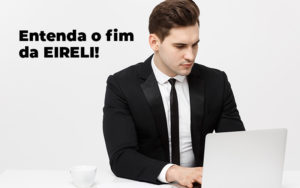 Entenda O Fim Da Eireli Blog - Escritório de Contabilidade no Rio de Janeiro - RJ | PEQ Contábil