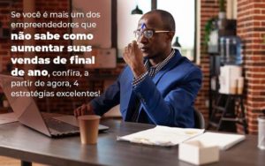 Se Voce E Mais Um Dos Empreendedores Que Nao Sabe Como Aumentar Suas Vendas De Final De Ano Confira A Partir De Agora 4 Estrategias Excelentes Blog 1 - Escritório de Contabilidade no Rio de Janeiro - RJ | PEQ Contábil